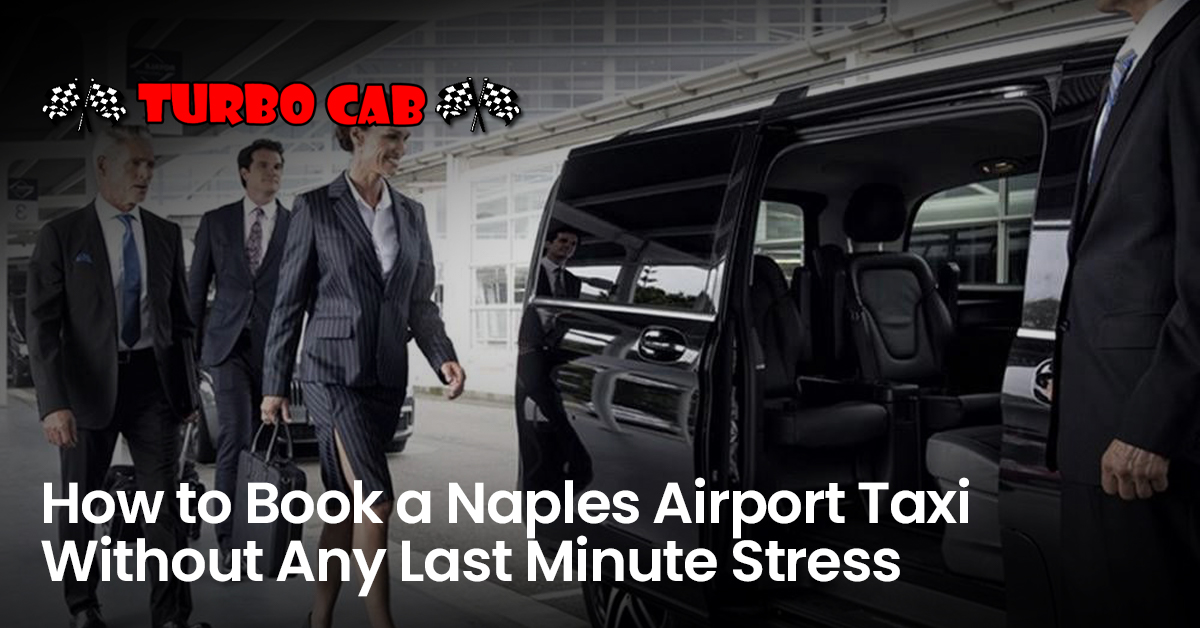 How to Book a Naples Airport Taxi Without Any Last Minute Stress