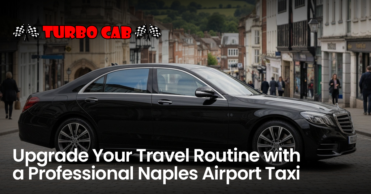 Upgrade Your Travel Routine with a Professional Naples Airport Taxi