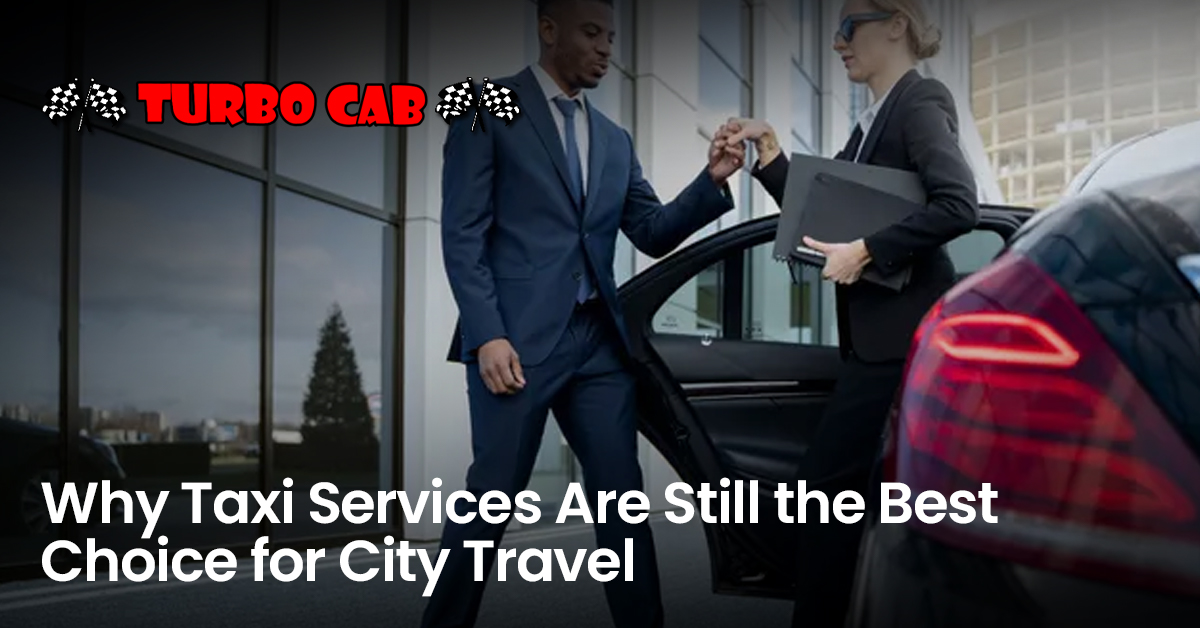 Why Taxi Services Are Still the Best Choice for City Travel