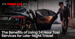 The Benefits of Using 24-Hour Taxi Services for Late-Night Travel