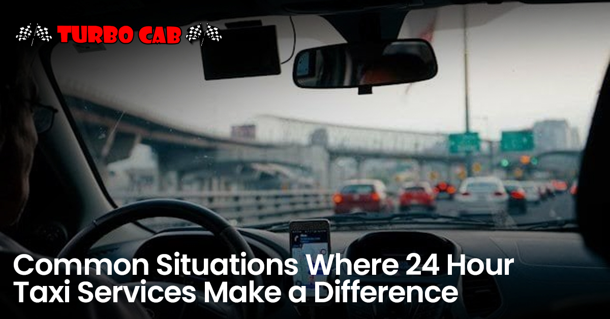 Common Situations Where 24 Hour Taxi Services Make a Difference