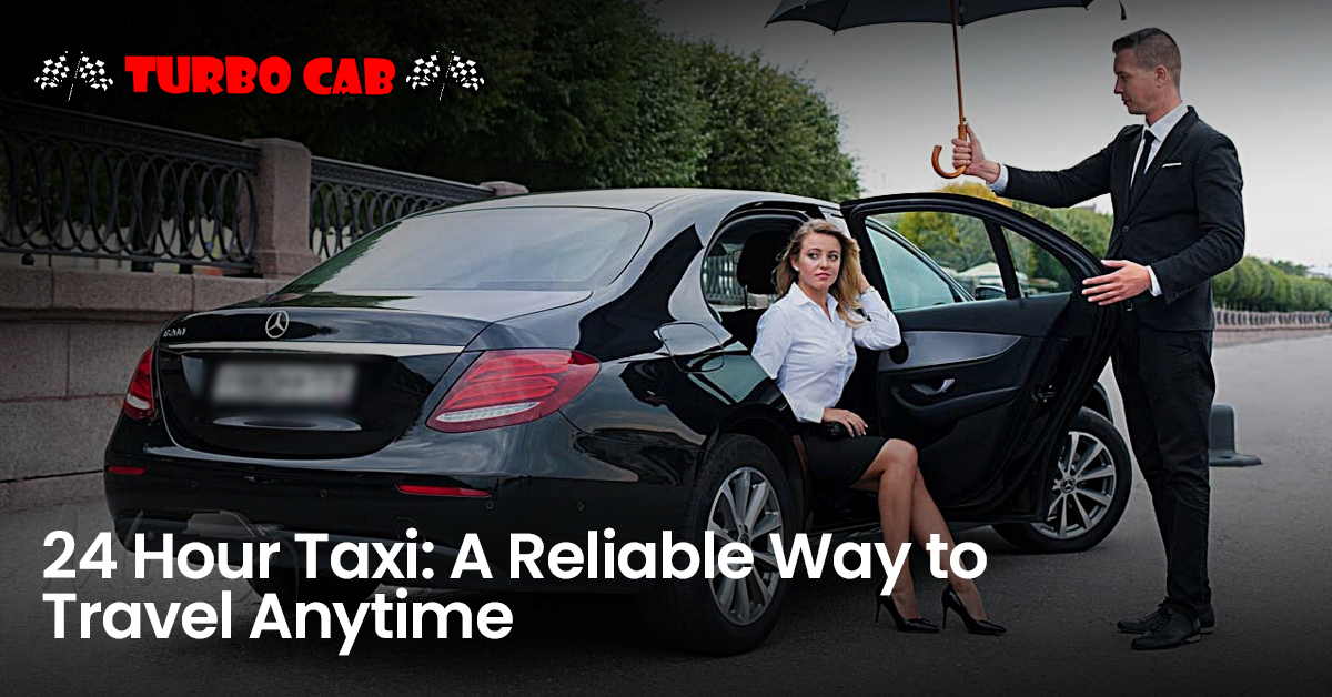 24 Hour Taxi: A Reliable Way to Travel Anytime
